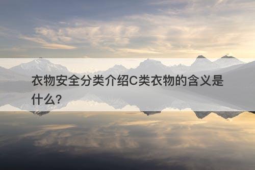 衣物安全分类介绍C类衣物的含义是什么？