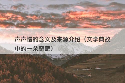 声声慢的含义及来源介绍（文学典故中的一朵奇葩）