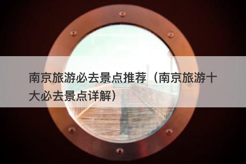 南京旅游必去景点推荐（南京旅游十大必去景点详解）