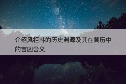 介绍风柜斗的历史渊源及其在黄历中的吉凶含义