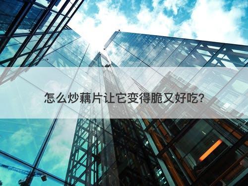 怎么炒藕片让它变得脆又好吃？