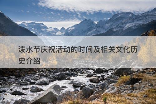 泼水节庆祝活动的时间及相关文化历史介绍