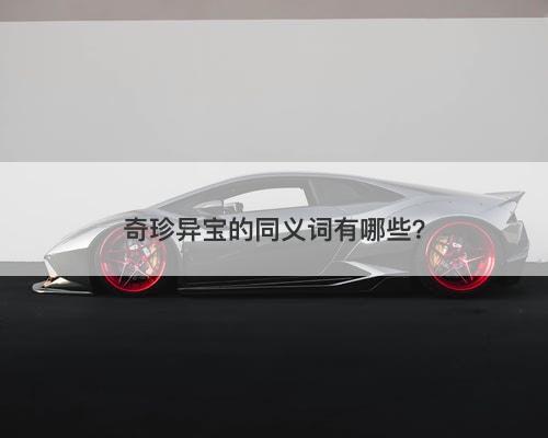 奇珍异宝的同义词有哪些？