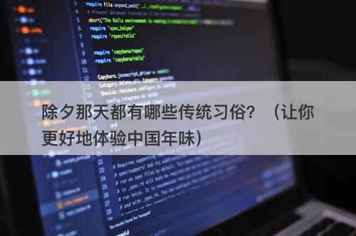 除夕那天都有哪些传统习俗？（让你更好地体验中国年味）-图1