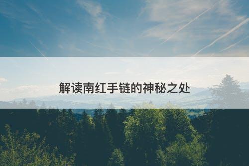 解读南红手链的神秘之处