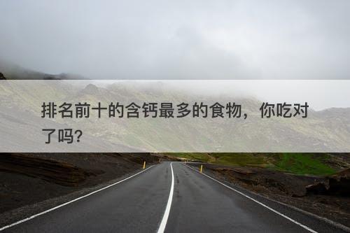 排名前十的含钙最多的食物，你吃对了吗？
