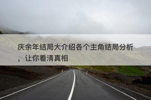 庆余年结局大介绍各个主角结局分析，让你看清真相