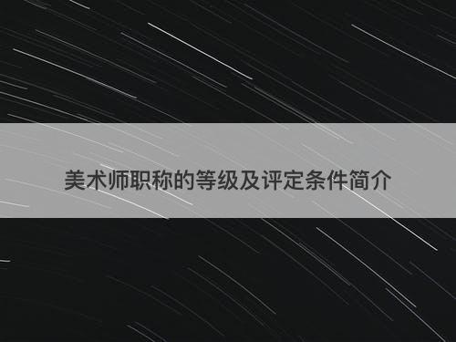 美术师职称的等级及评定条件简介