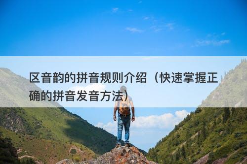 区音韵的拼音规则介绍（快速掌握正确的拼音发音方法）