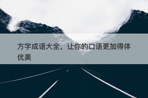 方字成语大全，让你的口语更加得体优美