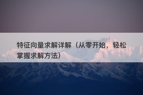 特征向量求解详解（从零开始，轻松掌握求解方法）