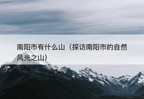 南阳市有什么山（探访南阳市的自然风光之山）