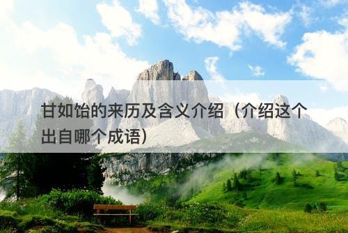 甘如饴的来历及含义介绍（介绍这个出自哪个成语）