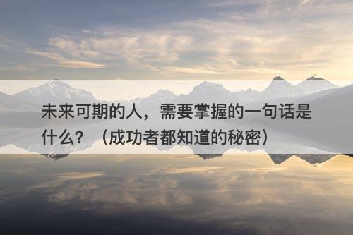 未来可期的人，需要掌握的一句话是什么？（成功者都知道的秘密）