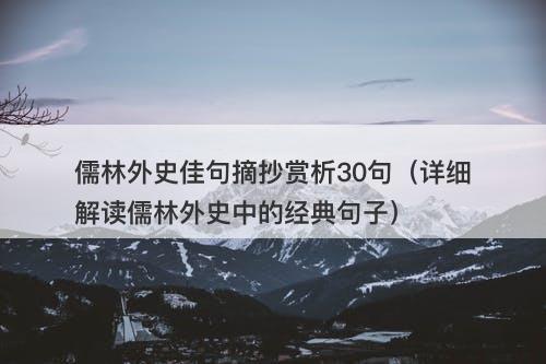 儒林外史佳句摘抄赏析30句（详细解读儒林外史中的经典句子）