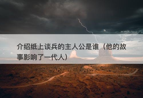 介绍纸上谈兵的主人公是谁（他的故事影响了一代人）
