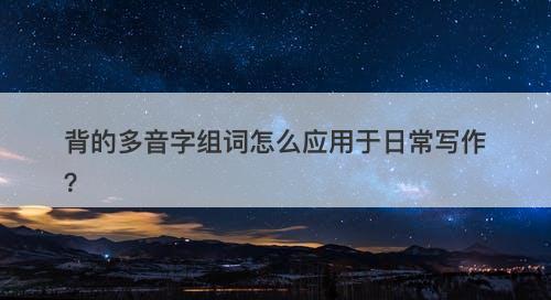 背的多音字组词怎么应用于日常写作？