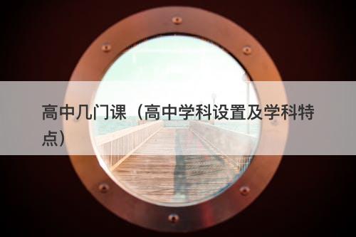 高中几门课（高中学科设置及学科特点）