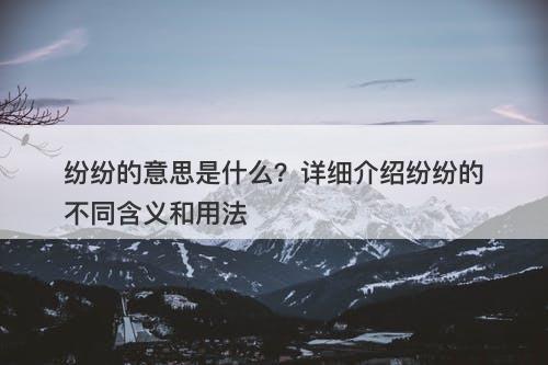 纷纷的意思是什么？详细介绍纷纷的不同含义和用法