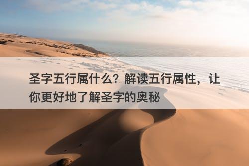 圣字五行属什么？解读五行属性，让你更好地了解圣字的奥秘