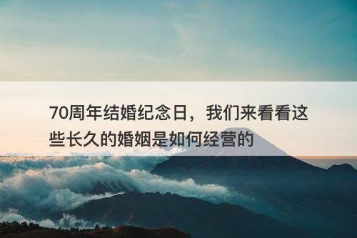 70周年结婚纪念日，我们来看看这些长久的婚姻是如何经营的