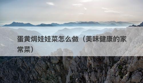 蛋黄焗娃娃菜怎么做（美味健康的家常菜）