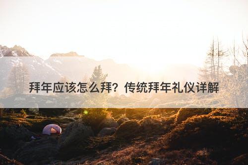 拜年应该怎么拜？传统拜年礼仪详解