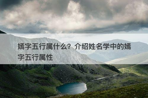 嫣字五行属什么？介绍姓名学中的嫣字五行属性