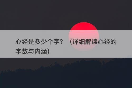 心经是多少个字？（详细解读心经的字数与内涵）