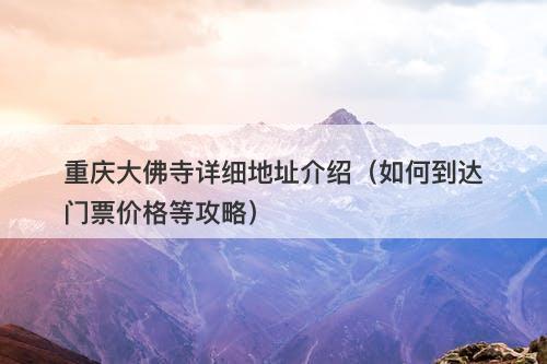 重庆大佛寺详细地址介绍（如何到达门票价格等攻略）