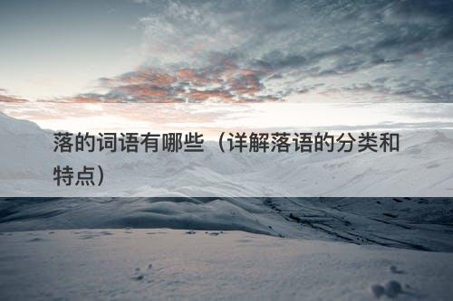 落的词语有哪些（详解落语的分类和特点）