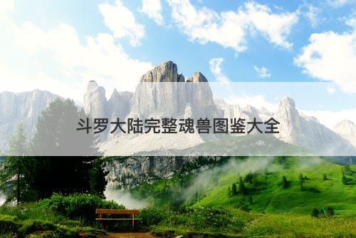 斗罗大陆完整魂兽图鉴大全