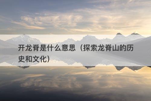 开龙脊是什么意思（探索龙脊山的历史和文化）