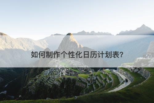 如何制作个性化日历计划表？