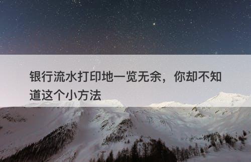 银行流水打印地一览无余，你却不知道这个小方法
