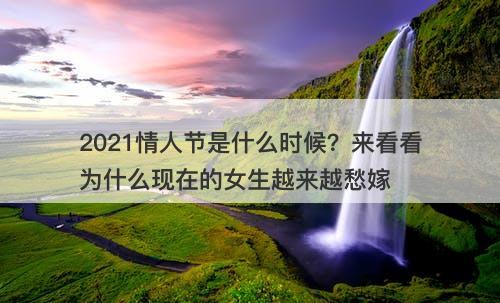 2021情人节是什么时候？来看看为什么现在的女生越来越愁嫁
