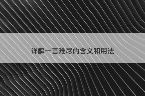 详解一言难尽的含义和用法