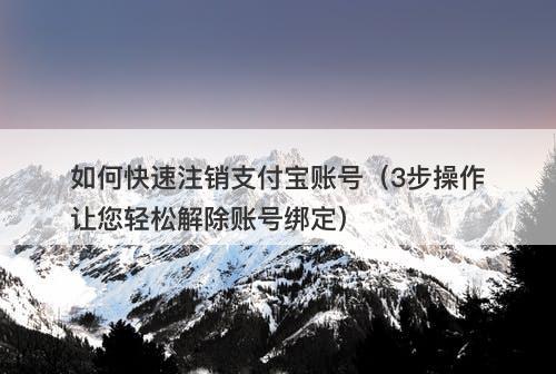 如何快速注销支付宝账号（3步操作让您轻松解除账号绑定）