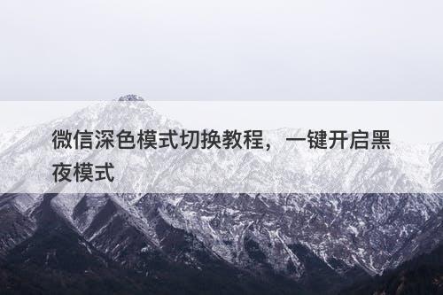 微信深色模式切换教程，一键开启黑夜模式