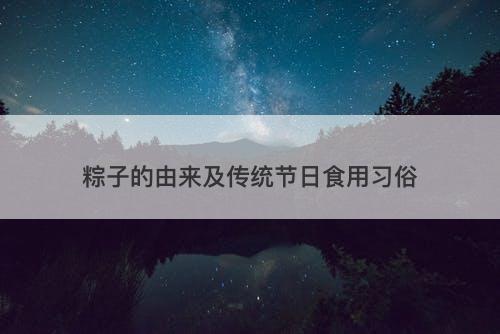 粽子的由来及传统节日食用习俗