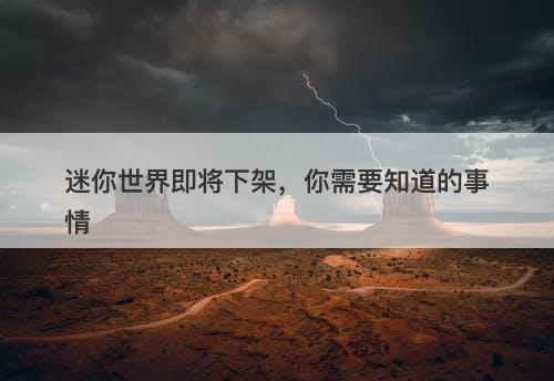 迷你世界即将下架，你需要知道的事情