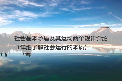 社会基本矛盾及其运动两个规律介绍（详细了解社会运行的本质）