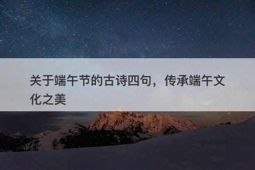 关于端午节的古诗四句，传承端午文化之美