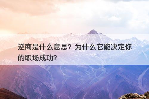 逆商是什么意思？为什么它能决定你的职场成功？