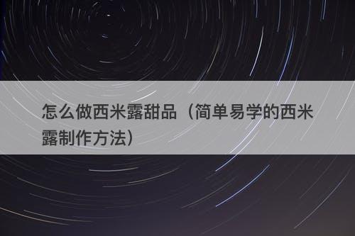 怎么做西米露甜品（简单易学的西米露制作方法）