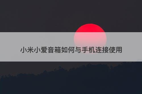 小米小爱音箱如何与手机连接使用