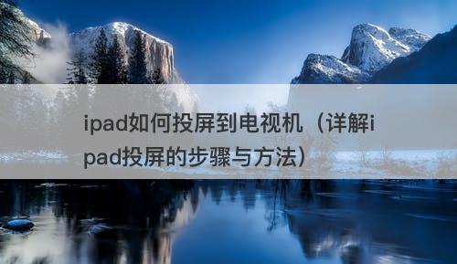 ipad如何投屏到电视机（详解ipad投屏的步骤与方法）