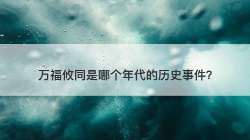 万福攸同是哪个年代的历史事件？