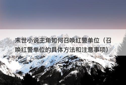 末世小说主角如何召唤红警单位（召唤红警单位的具体方法和注意事项）