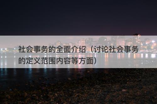 社会事务的全面介绍（讨论社会事务的定义范围内容等方面）